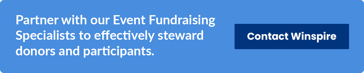 Partner with our Event Fundraising Specialists to effectively steward donors and participants. Contact Winspire.