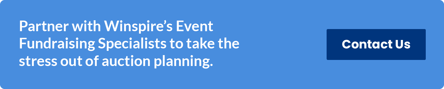 Partner with Winspire’s Event Fundraising Specialists to take the stress out of auction planning. Contact Us.