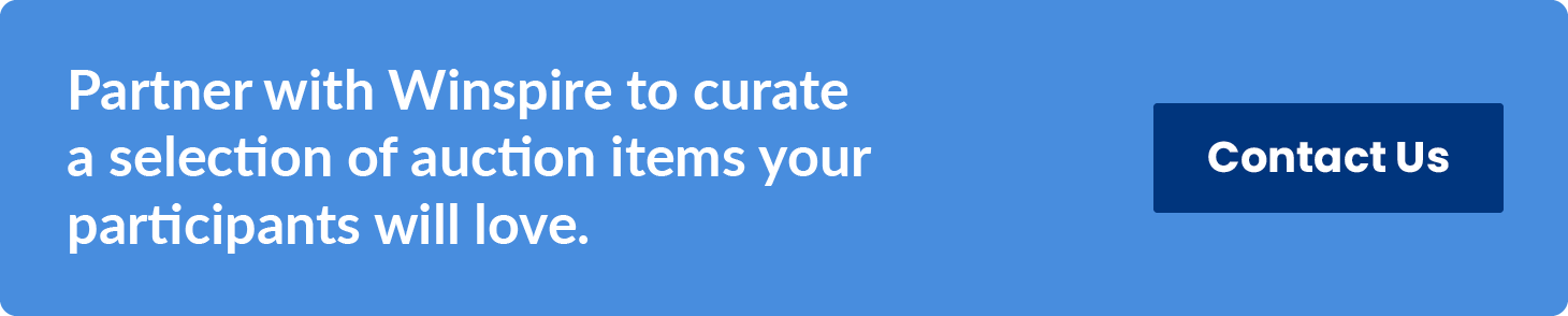 Partner with Winspire to curate a selection of auction items your supporters will love. Contact Us.